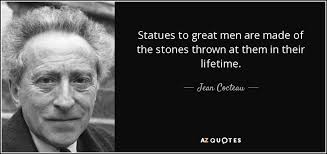 The most famous quote from this plaque is the line: Jean Cocteau Quote Statues To Great Men Are Made Of The Stones Thrown