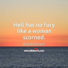 Hell Has No Fury Like A Woman Scorned Idlehearts