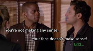You Re Not Making Any Sense Psych Quotes Psych Tv Psych Memes