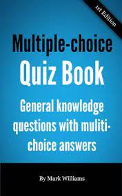 Whether you want to know more about culture, sport, science, history, or other topics, then you are in the right place. Multiple Choice Quiz Book General Knowledge Questions With Multi Choice Answers Ebook Williams Mark Amazon Co Uk Books