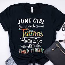 Take it to find out. June Girl With Tattoo Pretty Eyes And Thick Thighs Shirt Ideal Gift For June Girl Birthday Gift Shirt For Cancer Gemini Horoscope Tee Office Tee