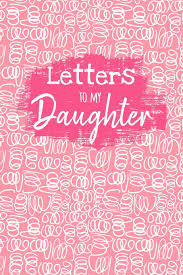 Dear mary, thanks very much for your letter, and of course i'd be happy to help. Letters To My Daughter Blank Lined Notebook Journal To Write Your Personal Message To Your Little Or Grown Up Girl Fill The Book With Thoughts Life Advice And Wisdom And Words