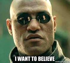 I want to believe is a catchphrase associated with images depicting paranormal objects or phenomena, especially the ones alleged to have extraterrestrial origins such as pictures of ufo or aliens. I Want To Believe Matrix Morpheus Make A Meme