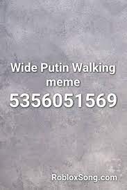 Wide Putin Walking Meme Roblox Id Roblox Music Codes Cant Hold Us Roblox Walking Meme