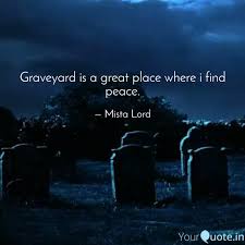 Know another quote from graveyard? Graveyard Is A Great Plac Quotes Writings By Mista Lord Yourquote