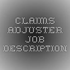 Show the company name, job title (claims adjuster), and work months and years. Claims Adjuster Job Description Insurance Investments Job Description Job