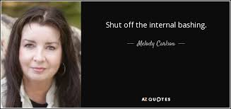 Melody Carlson quote: Shut off the internal bashing.