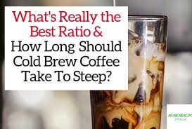 What Really Is The Best Ratio To Make Cold Brew Coffee And How Long Should Cold Brew Coffee Take To Steep You Must In 2020 Cold Brew Cold Brew Coffee