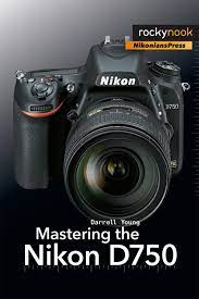 Mastering The Nikon D750 Olympus Camera Photography Camera Nikon Olympus Camera