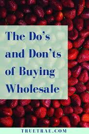The Do S And Don Ts Of Buying Wholesale Buying Wholesale Earn More Money Buying Produce