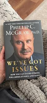We've Got Issues: How You Can Stand Strong for America's Soul and Sanity:  McGraw Ph.D., Phillip C.: 9781668061701: Amazon.com: Books