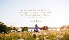 If you want a friend, be a friend. Two Are Better Than One