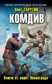 книги про попаданцев в вов скачать бесплатно без регистрации Komdiv Klyuchi Ot Vorot Leningrada Avtor Oleg Tarugin Novyj Uragannyj Boevik Ot Avtora Bestsellerov Kombat I Kom Knigi Istoricheskaya Fantastika Horoshie Filmy