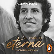 La vida es eterna [Life Is Eternal]: Biografía de Víctor Jara [Biography of  Víctor Jara]