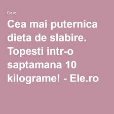 Cea Mai Puternica Dieta De Slabire Topesti Intr O Saptamana 10 Kilograme Health Diet Effective Diet Health Tips