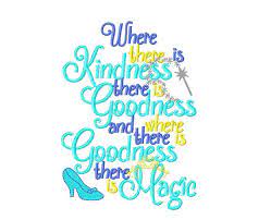 Where there is kindness, there is goodness, and where there is goodness, there is magic. Cinderella Quotes There Quotesgram