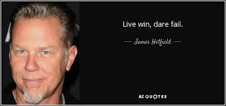 Goodreads helps you keep track of books you want to read. James Hetfield Quote Live Win Dare Fail