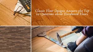 Check spelling or type a new query. Classic Floor Designs Answers The Top 10 Questions About Hardwood Floors Classic Floor Designs