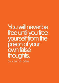 You Will Never Be Free Until You Free Yourself From The Prison Of Your Own False Thoughts 10th Quotes Quotes Life Quotes To Live By