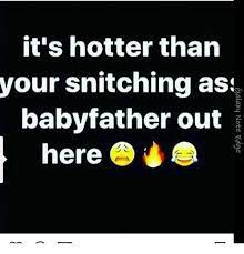 It S Hotter Than Your Snitching As Babyfather Out Here Meme On Me Me