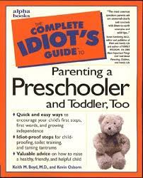 Even if what he wants is just you. Complete Idiot S Guide To Parenting Preschooler And Toddler The Complete Idiot S Guide Boyd Keith 0021898617330 Amazon Com Books