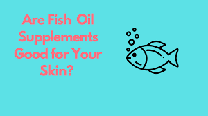 Are Fish Oil Supplements Good For Your Skin The Skinsymphony