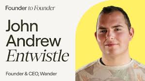 What John Andrew Entwistle, Founder of Wander is Doing Differently as a  Second-Time Founder