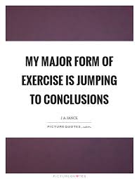 My Major Form Of Exercise Is Jumping To Conclusions Picture Quotes