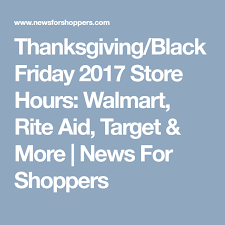 Thanksgiving Black Friday 2017 Store Hours Walmart Rite Aid Target More News For Shoppers Rite Aid Black Friday Store Hours