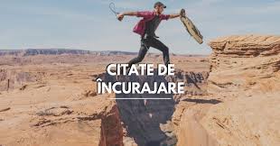 249 Citate De Incurajare Care Iți Vor Da Imboldul De Care Ai Nevoie Acum