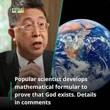 The existence of God has been scientifically proven. Harvard scientist Willy  Sun applied mathematical formulas and proved the existence of God: • The  physical laws and constants of the Universe are ideal