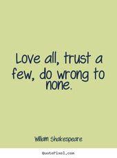 William Shakespeare Quotes Love All Trust A Few Do Wrong To None William Shakespeare Quotes Friendship Quotes New Quotes