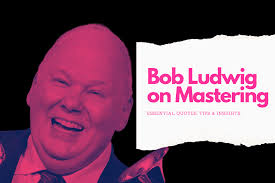 Bob Ludwig On Mastering: 12 Quotes Every Student Must Read