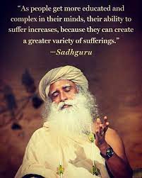 Sadhguru There Are Two Ways People Can Suffer Generally People Think In Terms Of Physical Suffering And Mental Suffering Positive Quotes For Life Guru Quotes
