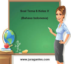 Soal Tematik Kelas 5 Tema 6 Mapel Bahasa Indonesia Dan Kunci Jawaban Juragan Les