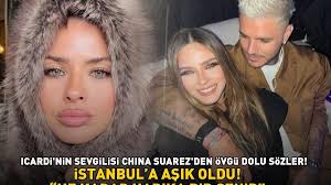 İSTANBUL'A AŞIK OLDU! Galatasaray'ın yıldızı Icardi'nin sevgilisi China  Suarez'den övgü dolu sözler: 'Ne kadar harika bir şehir'