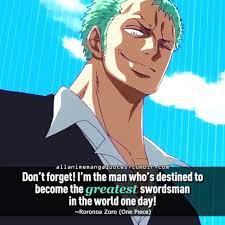 Don T Forget I M The Man Who S Destined To Become The Greatest Swordsman In The World One Day Roronoa Zoro One Piece Quotes Zoro One Piece One Piece Manga