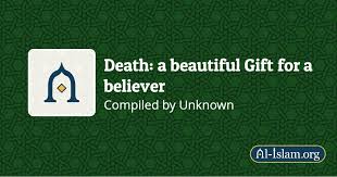 Allah rewards our acts of charity that we do. Death A Beautiful Gift For A Believer Al Islam Org