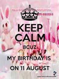 August 11th born individuals are spirited and charming in their behaviour and mannerism. Keep Calm Bcuz My Birthday Is On 11 August Keep Calm And Posters Generator Maker For Free Keepcalmandposters Com