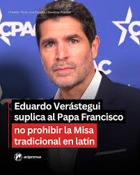 El conocido cineasta Eduardo Verastegui publicó una carta que le envió al  Papa Francisco, en la que le suplica que no prohíba la Misa tradicional en  latín o de San Pío V,