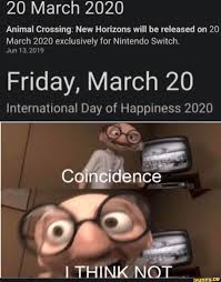 20 March 2020 Animal Crossing New Horizons Will Be Released On 20 March 2020 Exclusively For Nintendo Switch Jun 13 2019 Friday March 20 International Day O Animal Crossing Funny Animal Crossing International Day Of Happiness