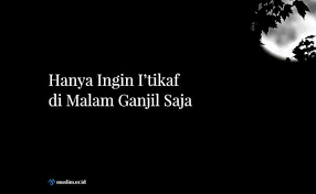 I'tikaf dari segi bahasa bermakna berdiam dan berhenti pada suatu tempat, tanpa memerhatikan tempat itu baik atau tidak. Hanya Ingin I Tikaf Di Malam Ganjil Saja
