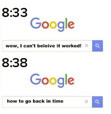 Go Back In Time Google 11 Minutes Later New Memes Funny Memes History Memes