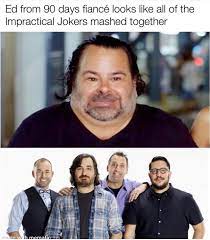 Why rosemarie's son prince shouldn't be calling big ed 'daddy'. Ed From 90 Day Fiance Looks Like All Of The Impractical Jokers Mashed Together Impracticaljokers