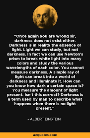 Even the darkness is not dark to you; Albert Einstein Quote Once Again You Are Wrong Sir Darkness Does Not Exist
