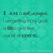 I Am A Work In Progress Work In Progress Quotes To Live By Progress
