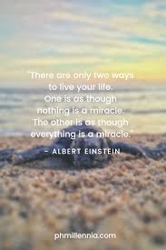 There Are Only Two Ways To Live Your Life There Are Only Two Ways To Live Your Life One Is As Though Nothing Is A Miracle The Other Is As Perspective On Life Inspiring Quotes About Life Life Quotes