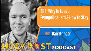 484: Why to Leave Evangelicalism & How to Stay with Dan Stringer
