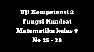 Uji kompetensi 40% (empat puluh persen). Uji Kompetensi 2 Matematika Smp Kelas 9 K13 No 25 28 Fungsi Kuadrat Matematika