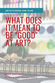 What Does It Mean To Be Good At Art In 2020 Jobs In Art It S Meant To Be Improve Drawings